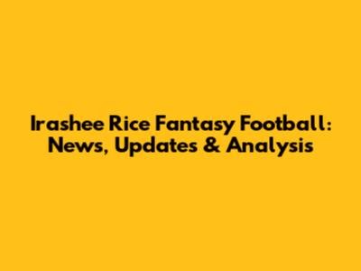 Irashee Rice Fantasy Football: News, Updates & Analysis