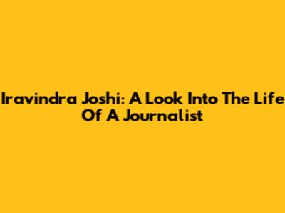 Iravindra Joshi: A Look Into The Life Of A Journalist