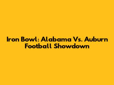 Iron Bowl: Alabama Vs. Auburn Football Showdown