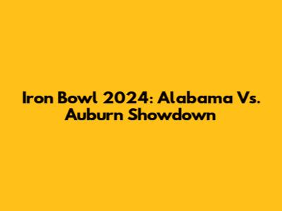 Iron Bowl 2024: Alabama Vs. Auburn Showdown