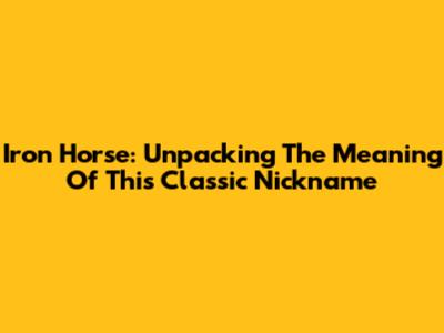 Iron Horse: Unpacking The Meaning Of This Classic Nickname