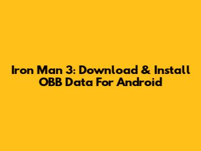 Iron Man 3: Download & Install OBB Data For Android