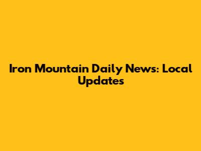 Iron Mountain Daily News: Local Updates