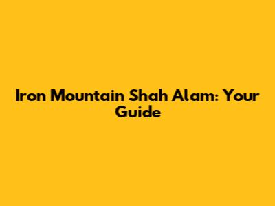 Iron Mountain Shah Alam: Your Guide