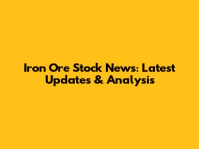 Iron Ore Stock News: Latest Updates & Analysis