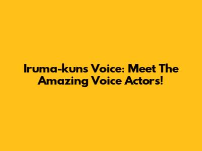 Iruma-kun's Voice: Meet The Amazing Voice Actors!