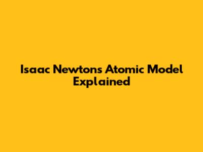Isaac Newton's Atomic Model Explained