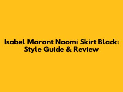 Isabel Marant Naomi Skirt Black: Style Guide & Review