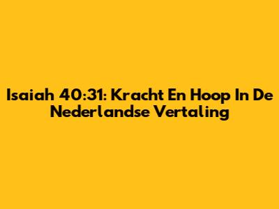 Isaiah 40:31: Kracht En Hoop In De Nederlandse Vertaling