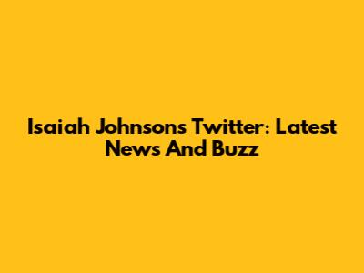 Isaiah Johnson's Twitter: Latest News And Buzz