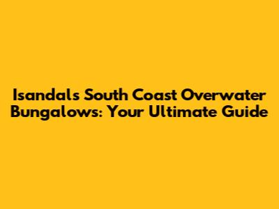 Isandals South Coast Overwater Bungalows: Your Ultimate Guide