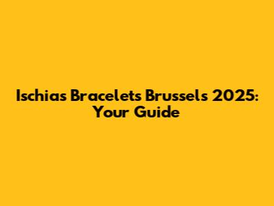 Ischias Bracelets Brussels 2025: Your Guide