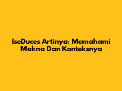IseDuces Artinya: Memahami Makna Dan Konteksnya