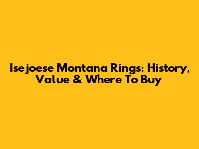 Isejoese Montana Rings: History, Value & Where To Buy