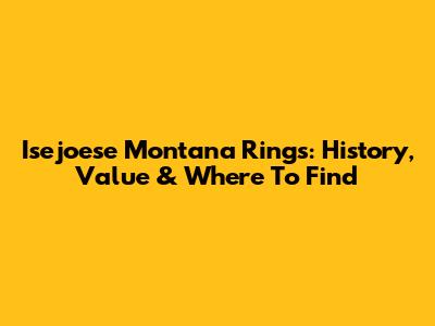 Isejoese Montana Rings: History, Value & Where To Find