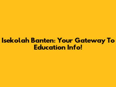 Isekolah Banten: Your Gateway To Education Info!