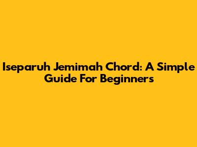 Iseparuh Jemimah Chord: A Simple Guide For Beginners