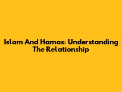 Islam And Hamas: Understanding The Relationship