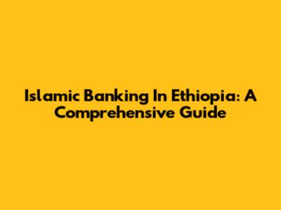 Islamic Banking In Ethiopia: A Comprehensive Guide