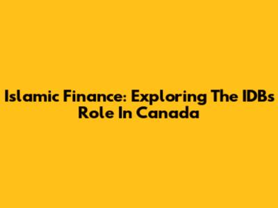 Islamic Finance: Exploring The IDB's Role In Canada