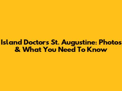 Island Doctors St. Augustine: Photos & What You Need To Know