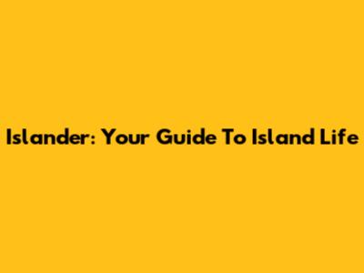 Islander: Your Guide To Island Life