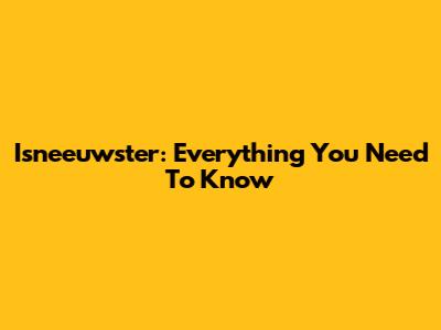 Isneeuwster: Everything You Need To Know