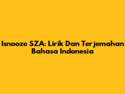 Isnooze SZA: Lirik Dan Terjemahan Bahasa Indonesia
