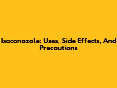 Isoconazole: Uses, Side Effects, And Precautions