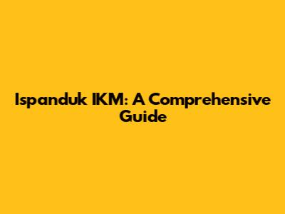 Ispanduk IKM: A Comprehensive Guide