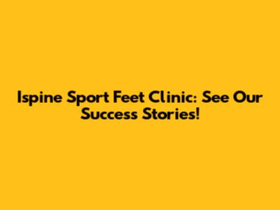 Ispine Sport Feet Clinic: See Our Success Stories!