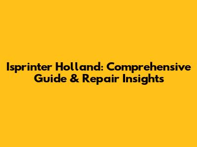 Isprinter Holland: Comprehensive Guide & Repair Insights