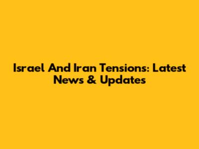 Israel And Iran Tensions: Latest News & Updates