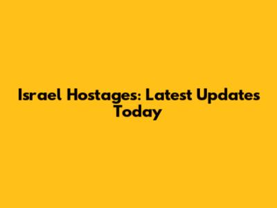 Israel Hostages: Latest Updates Today