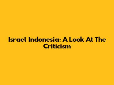 Israel Indonesia: A Look At The Criticism