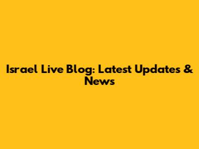 Israel Live Blog: Latest Updates & News