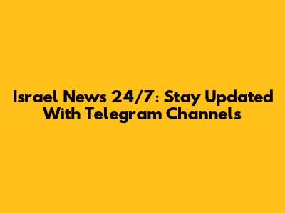 Israel News 24/7: Stay Updated With Telegram Channels