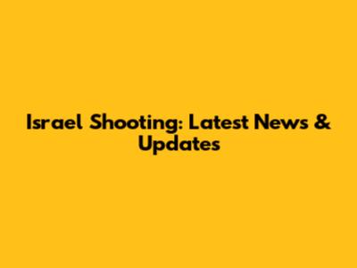 Israel Shooting: Latest News & Updates