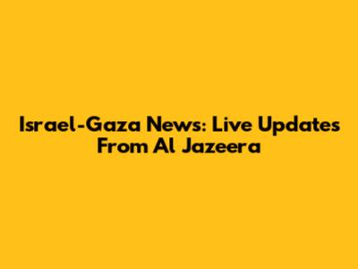 Israel-Gaza News: Live Updates From Al Jazeera