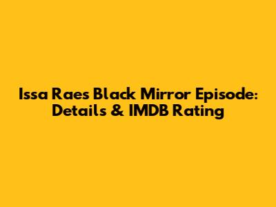 Issa Rae's Black Mirror Episode: Details & IMDB Rating