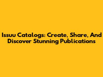 Issuu Catalogs: Create, Share, And Discover Stunning Publications