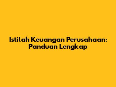 Istilah Keuangan Perusahaan: Panduan Lengkap