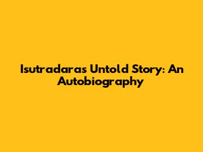 Isutradara's Untold Story: An Autobiography