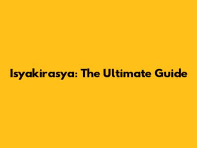 Isyakirasya: The Ultimate Guide