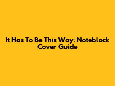 It Has To Be This Way: Noteblock Cover Guide