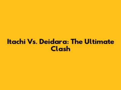 Itachi Vs. Deidara: The Ultimate Clash