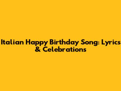 Italian Happy Birthday Song: Lyrics & Celebrations