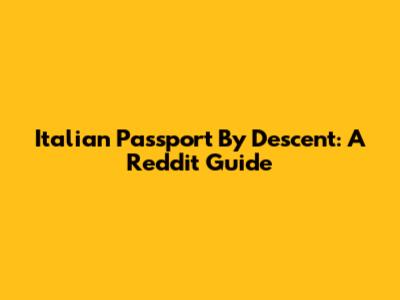 Italian Passport By Descent: A Reddit Guide