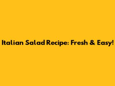 Italian Salad Recipe: Fresh & Easy!