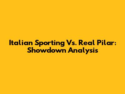 Italian Sporting Vs. Real Pilar: Showdown Analysis